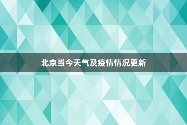 北京当今天气及疫情情况更新